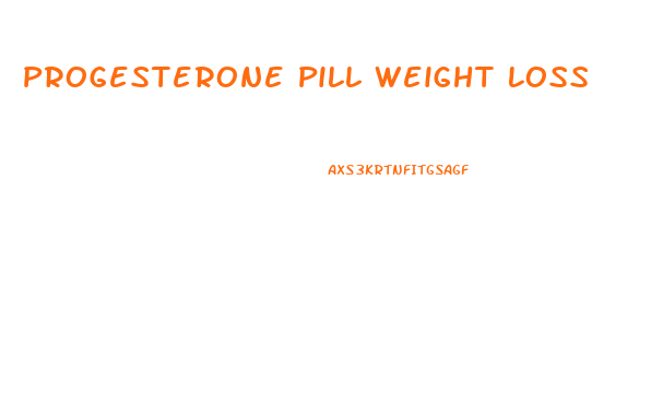 Progesterone Pill Weight Loss