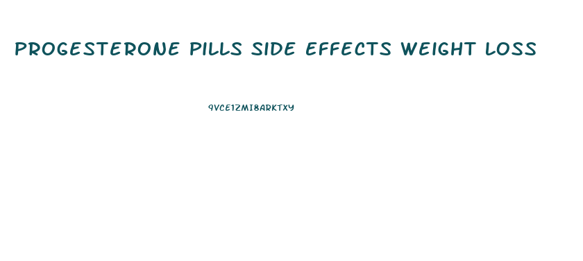 Progesterone Pills Side Effects Weight Loss