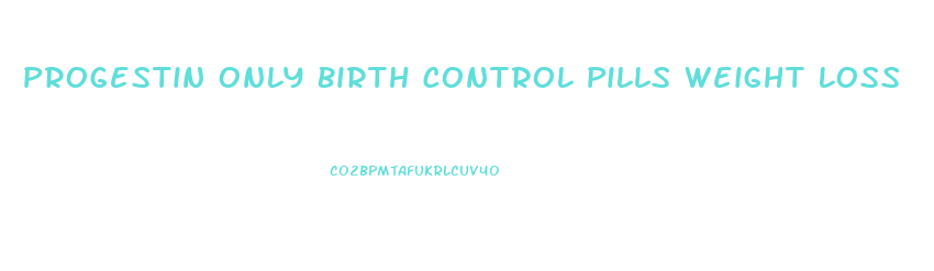 Progestin Only Birth Control Pills Weight Loss