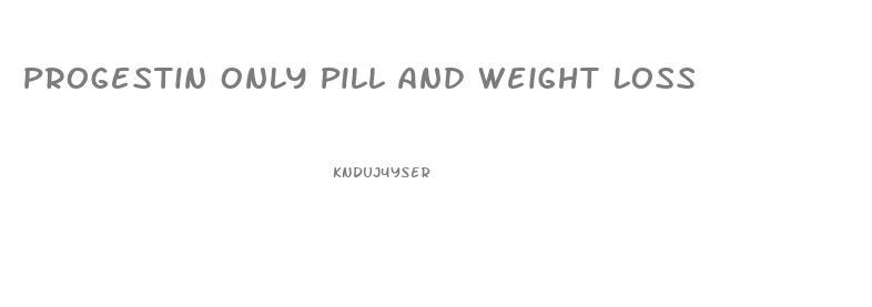 Progestin Only Pill And Weight Loss