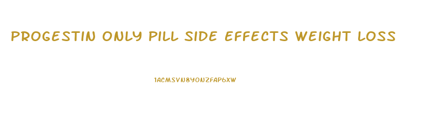 Progestin Only Pill Side Effects Weight Loss
