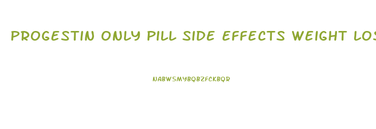 Progestin Only Pill Side Effects Weight Loss