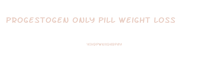 Progestogen Only Pill Weight Loss