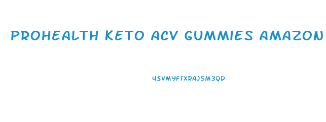 Prohealth Keto Acv Gummies Amazon