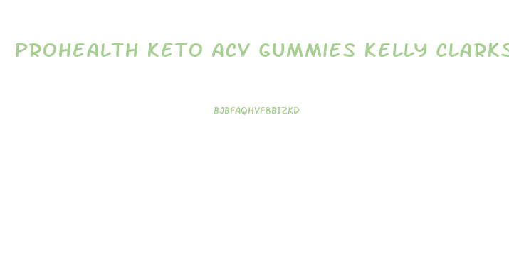 Prohealth Keto Acv Gummies Kelly Clarkson