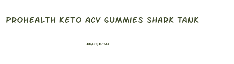 Prohealth Keto Acv Gummies Shark Tank