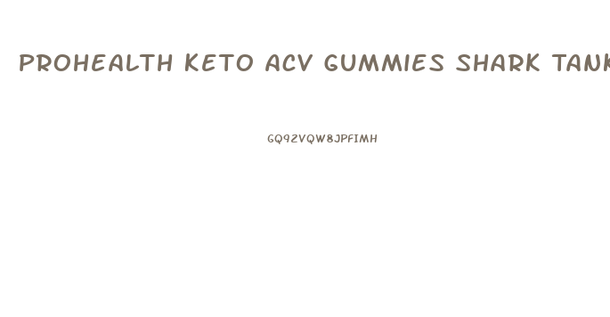 Prohealth Keto Acv Gummies Shark Tank Where To Buy