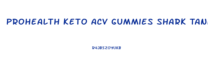 Prohealth Keto Acv Gummies Shark Tank Where To Buy