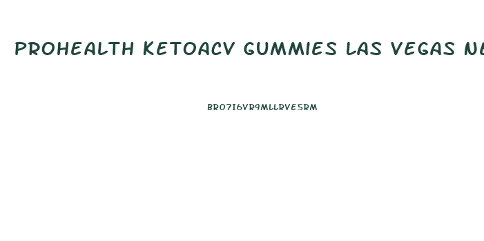 Prohealth Ketoacv Gummies Las Vegas Nevada