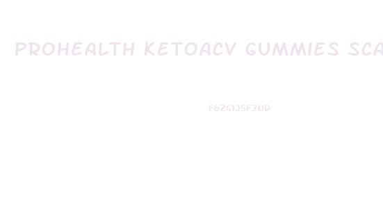 Prohealth Ketoacv Gummies Scam