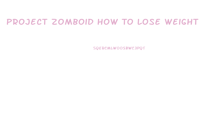 Project Zomboid How To Lose Weight