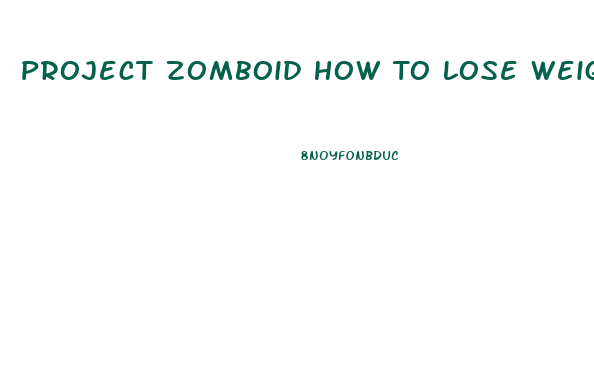 Project Zomboid How To Lose Weight