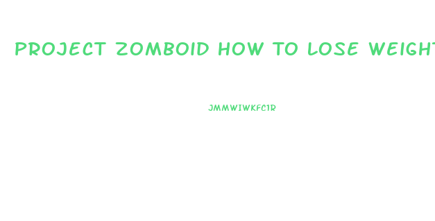 Project Zomboid How To Lose Weight