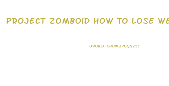 Project Zomboid How To Lose Weight
