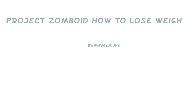 Project Zomboid How To Lose Weight