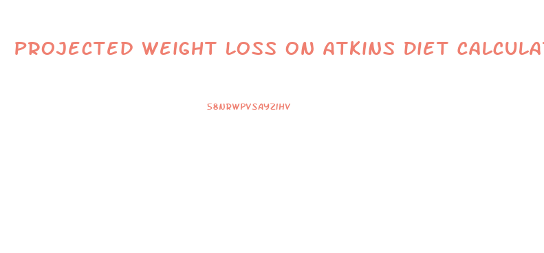 Projected Weight Loss On Atkins Diet Calculator