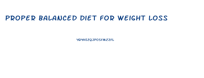 Proper Balanced Diet For Weight Loss