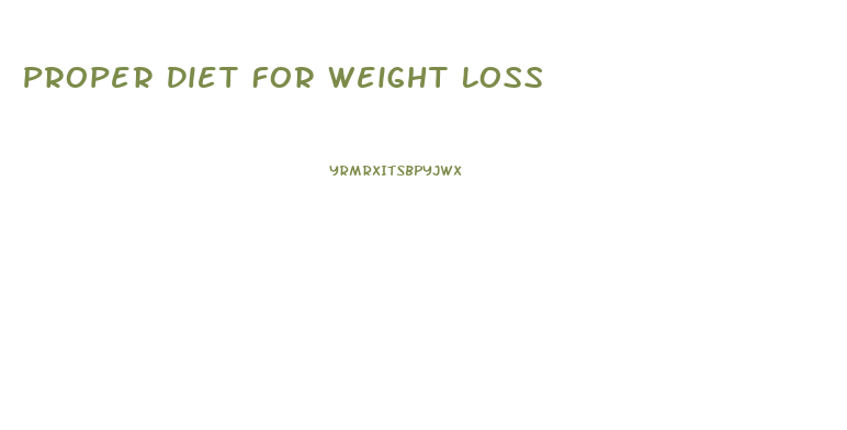 Proper Diet For Weight Loss