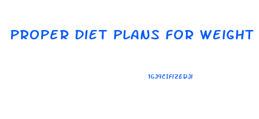 Proper Diet Plans For Weight Loss