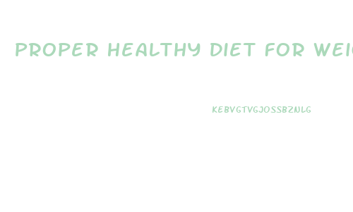 Proper Healthy Diet For Weight Loss