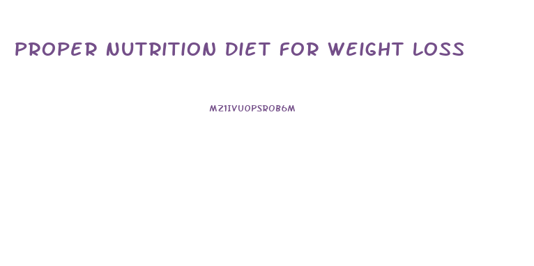 Proper Nutrition Diet For Weight Loss