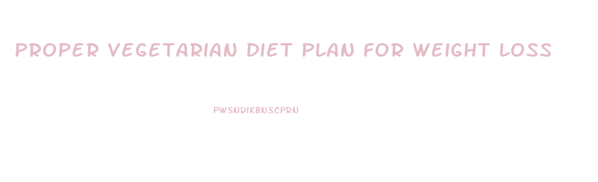 Proper Vegetarian Diet Plan For Weight Loss