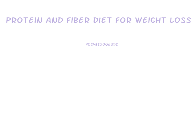 Protein And Fiber Diet For Weight Loss