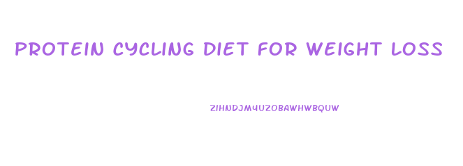 Protein Cycling Diet For Weight Loss