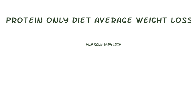 Protein Only Diet Average Weight Loss