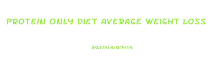 Protein Only Diet Average Weight Loss