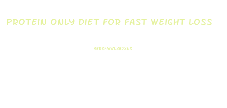 Protein Only Diet For Fast Weight Loss