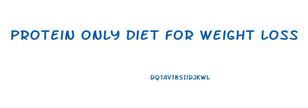 Protein Only Diet For Weight Loss