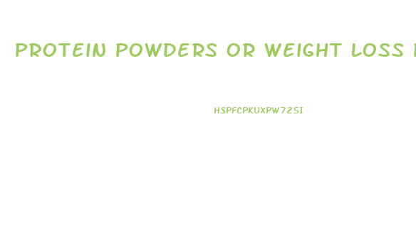 Protein Powders Or Weight Loss Pills Better For Losing Weight