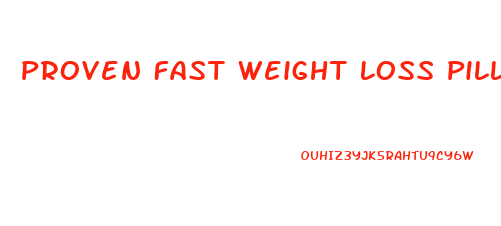 Proven Fast Weight Loss Pills