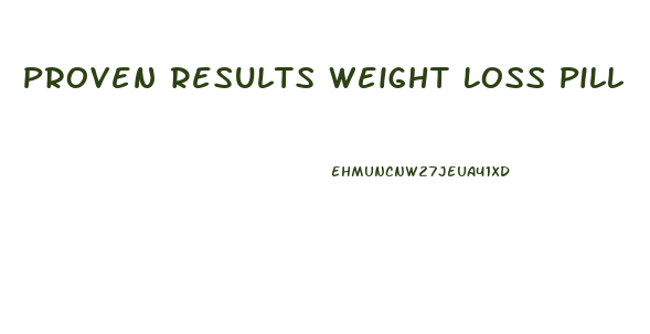 Proven Results Weight Loss Pill