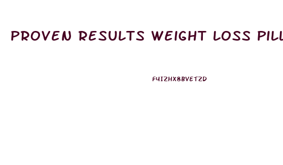 Proven Results Weight Loss Pill