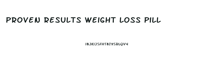 Proven Results Weight Loss Pill