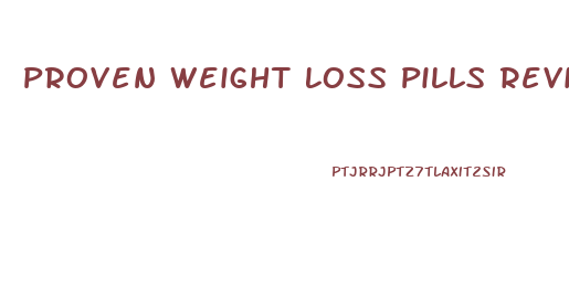 Proven Weight Loss Pills Reviews Uk