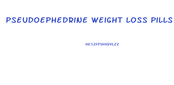 Pseudoephedrine Weight Loss Pills