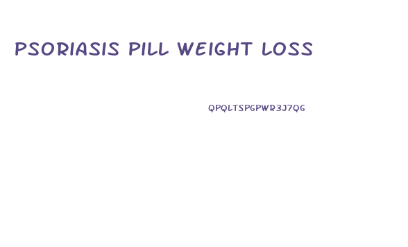 Psoriasis Pill Weight Loss