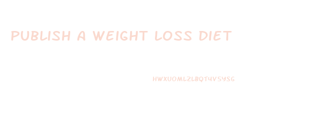 Publish A Weight Loss Diet