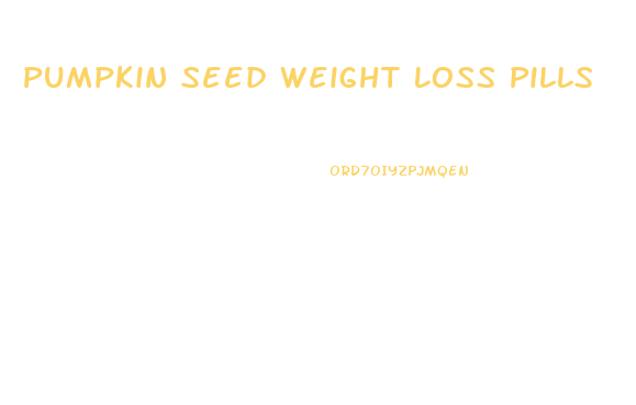Pumpkin Seed Weight Loss Pills