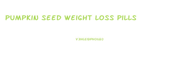 Pumpkin Seed Weight Loss Pills