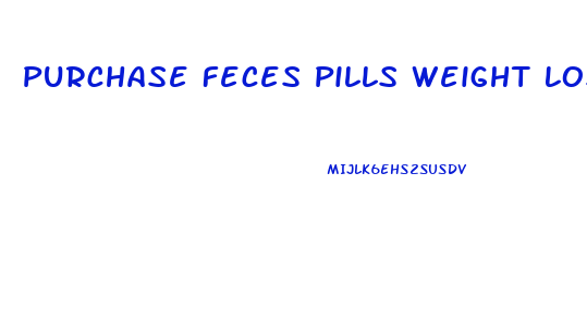 Purchase Feces Pills Weight Loss