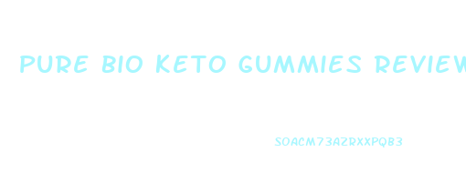 Pure Bio Keto Gummies Reviews