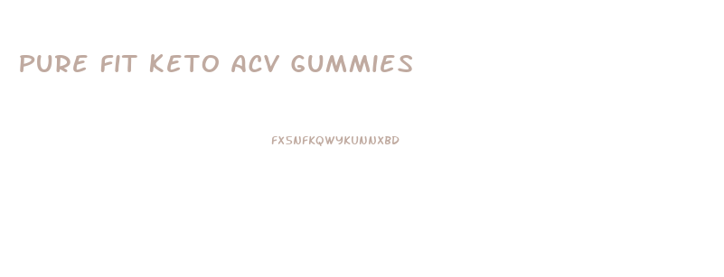 Pure Fit Keto Acv Gummies