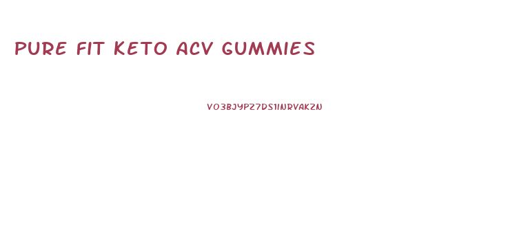 Pure Fit Keto Acv Gummies