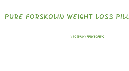 Pure Forskolin Weight Loss Pills