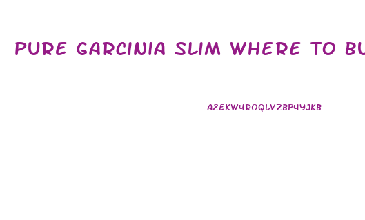 Pure Garcinia Slim Where To Buy