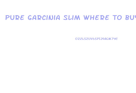 Pure Garcinia Slim Where To Buy